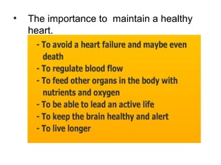• The importance to maintain a healthy
heart.
 