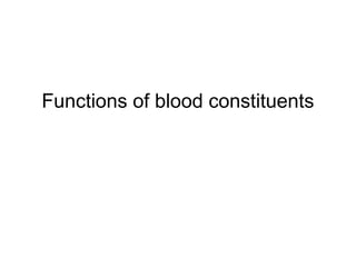 Functions of blood constituents
 