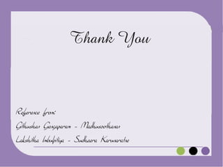 Thank You

Reference from:
Githushan Gengaparam - Madhusoothanan
Lakshitha Imbulpitiya - Sudheera Karunaratne

 