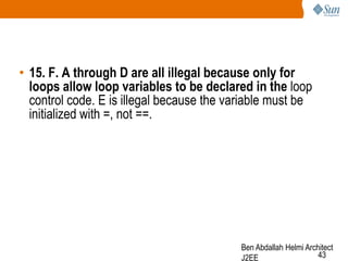 • 15. F. A through D are all illegal because only for
loops allow loop variables to be declared in the loop
control code. ...