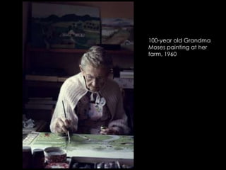 100-year old Grandma
Moses painting at her
farm, 1960

 