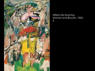 Willem De Kooning,
Woman and Bicycle, 19523

 