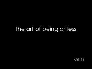 the art of being artless

ART111

 