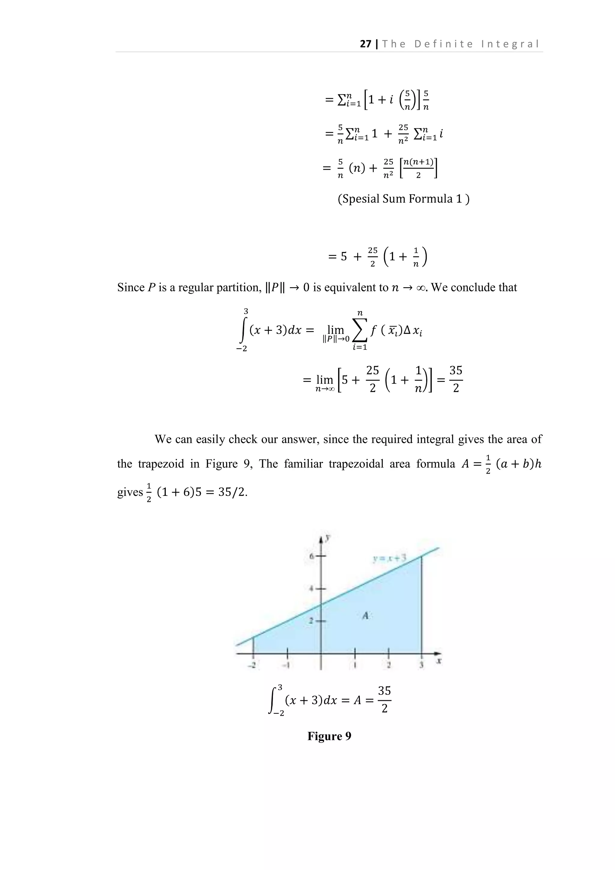 27 | T h e D e f i n i t e I n t e g r a l

Since P is a regular partition,

is equivalent to

We conclude that

We can easily check our answer, since the required integral gives the area of
the trapezoid in Figure 9, The familiar trapezoidal area formula
gives

.

Figure 9

 