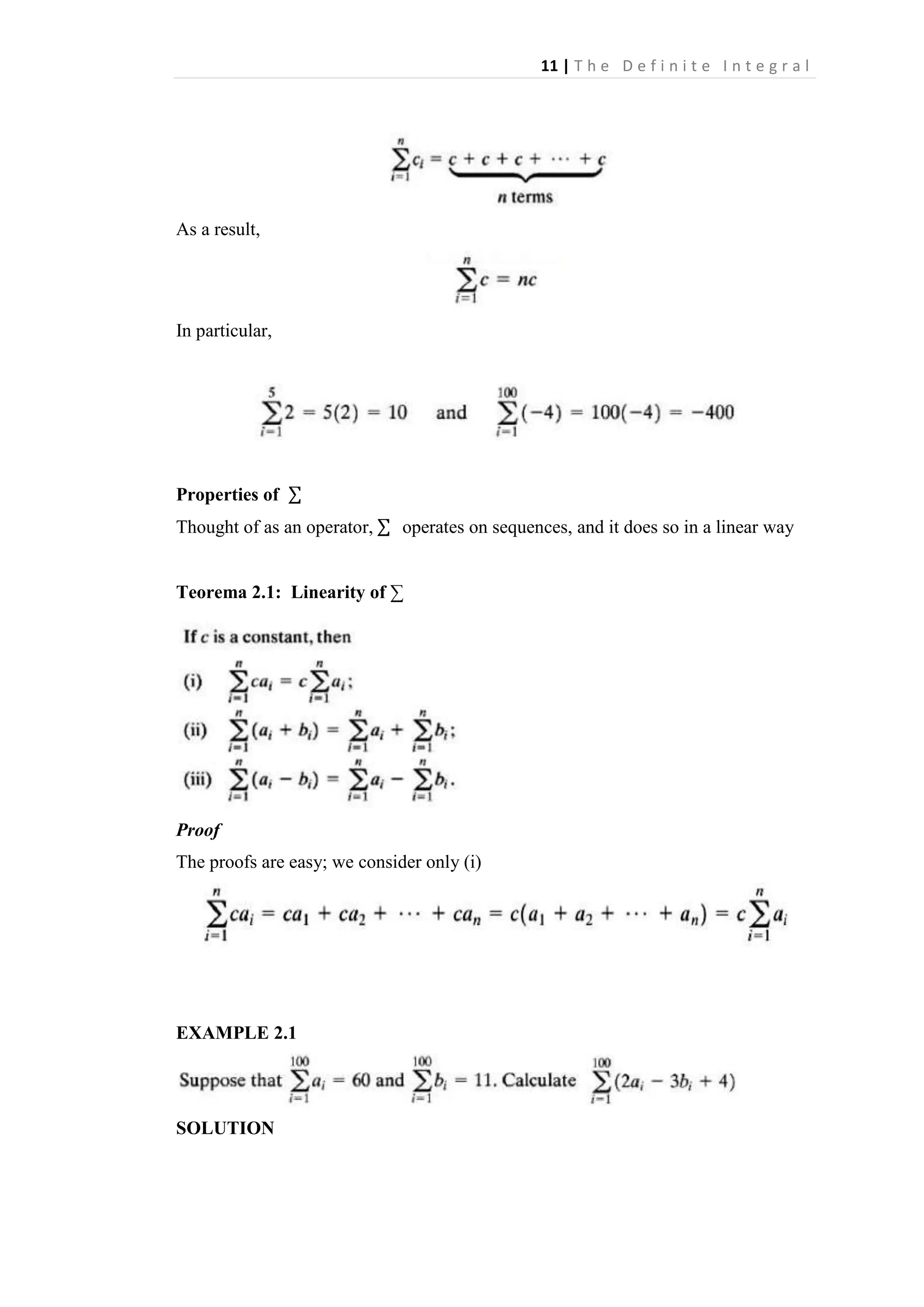 11 | T h e D e f i n i t e I n t e g r a l

As a result,

In particular,

Properties of
Thought of as an operator,

operates on sequences, and it does so in a linear way

Teorema 2.1: Linearity of ∑

Proof
The proofs are easy; we consider only (i)

EXAMPLE 2.1

SOLUTION

 