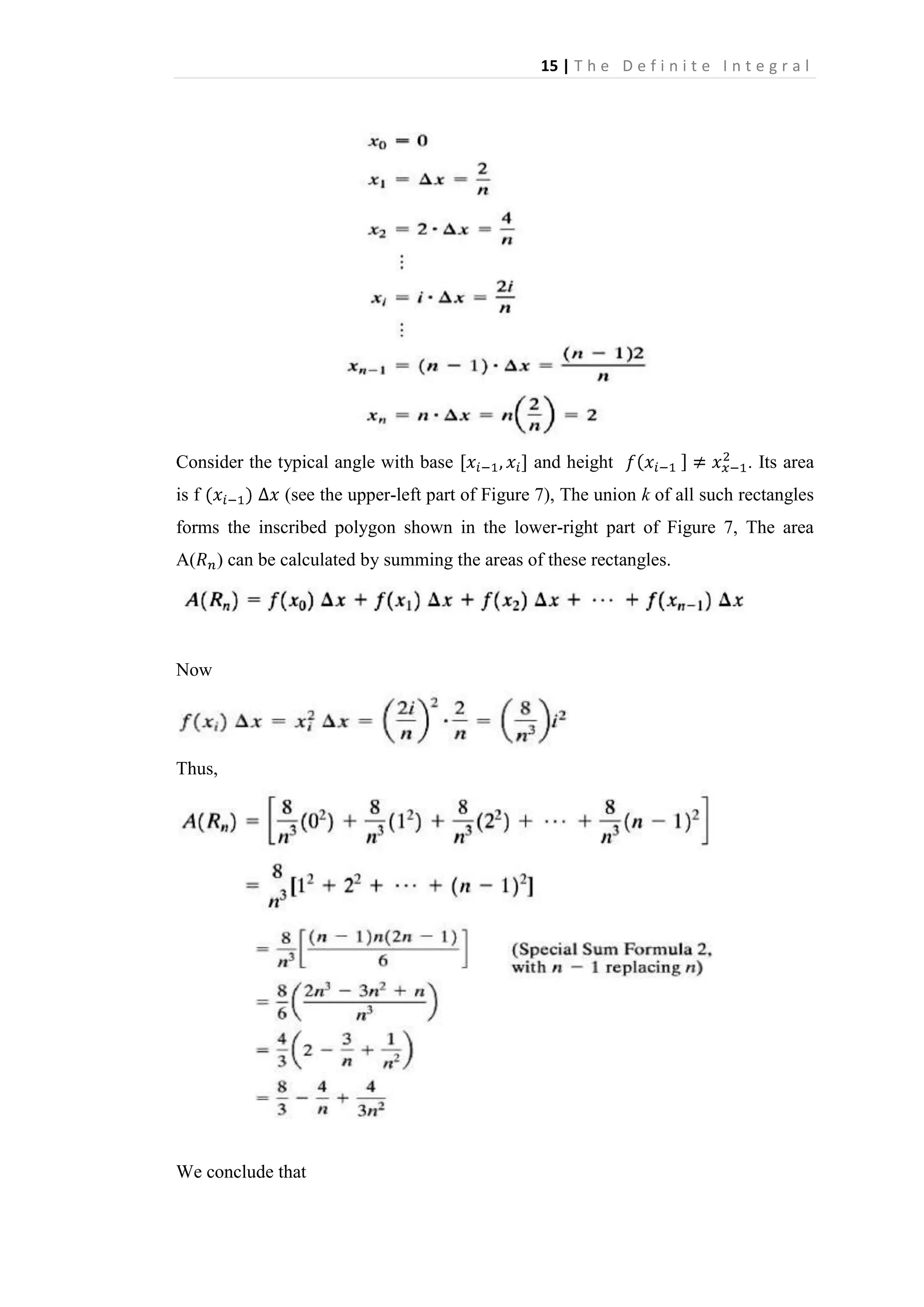 15 | T h e D e f i n i t e I n t e g r a l

Consider the typical angle with base
is f

and height

. Its area

(see the upper-left part of Figure 7), The union k of all such rectangles

forms the inscribed polygon shown in the lower-right part of Figure 7, The area
A(

) can be calculated by summing the areas of these rectangles.

Now

Thus,

We conclude that

 
