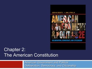 Chapter 2:
The American Constitution
American Government and Politics:
Deliberation, Democracy, and Citizenship

 