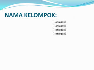 NAMA KELOMPOK:
(1108103011)
(1108103011)
(1108103011)
(1108103011)
 