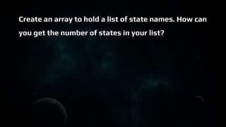 Create an array to hold a list of state names. How can
you get the number of states in your list?
 