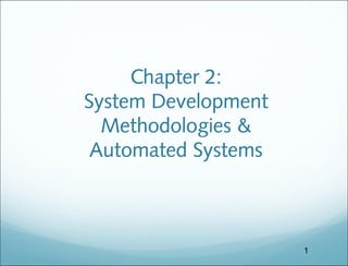 Chapter 2:
System Development
Methodologies &
Automated Systems
1
 