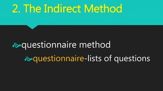 2. The Indirect Method
questionnaire method
questionnaire-lists of questions
 