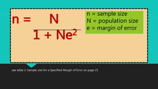 n = N
1 + Ne2
see table 1: Sample size for a Specified Margin of Error on page 21
n = sample size
N = population size
e = margin of error
 