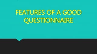 FEATURES OF A GOOD
QUESTIONNAIRE
 