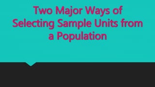 Two Major Ways of
Selecting Sample Units from
a Population
 
