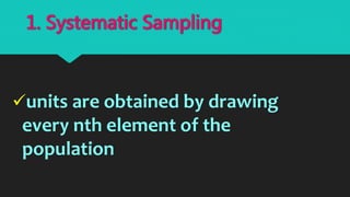 units are obtained by drawing
every nth element of the
population
1. Systematic Sampling
 