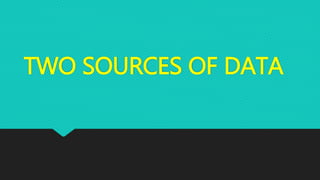 TWO SOURCES OF DATA
 