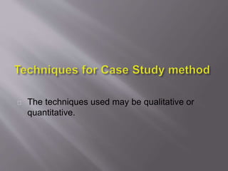 The techniques used may be qualitative or
quantitative.
 