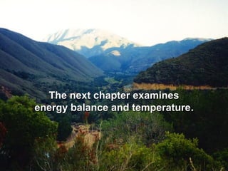 The next chapter examinesThe next chapter examines
energy balance and temperatureenergy balance and temperature.
 