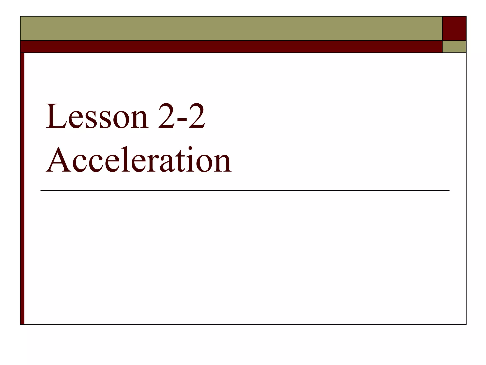 Lesson 2-2
Acceleration
 