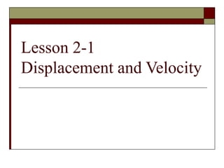 Lesson 2-1
Displacement and Velocity
 