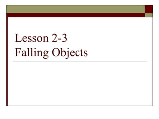 Lesson 2-3
Falling Objects
 