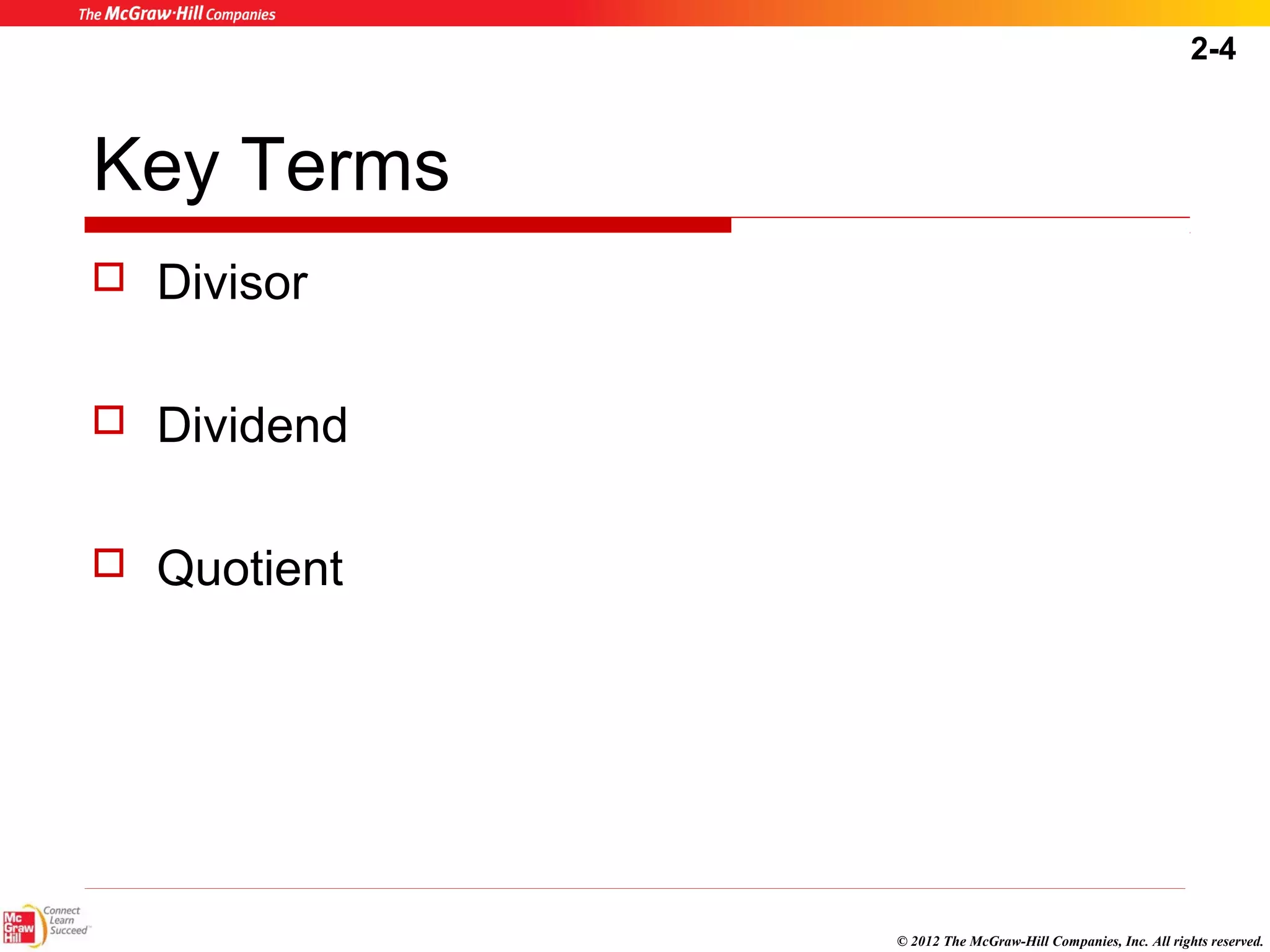 2-4 
© 2012 The McGraw-Hill Companies, Inc. All rights reserved. 
Key Terms 
 Divisor 
 Dividend 
 Quotient 
 
