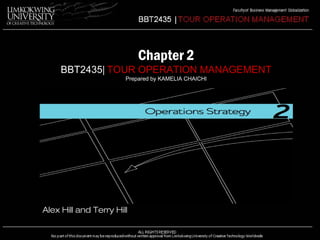 Chapter 2 
BBT2435| TOUR OPERATION MANAGEMENT 
Prepared by KAMELIA CHAICHI 
Alex Hill and Terry Hill 
 