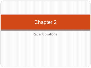 Chapter 2 
Radar Equations 
 