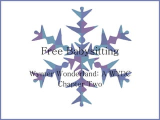 Free Babysitting 
Wynter Wonderland: A WYDC 
Chapter Two 
 
