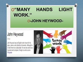 O“MANY HANDS LIGHT 
WORK.” 
O-JOHN HEYWOOD- 
 
