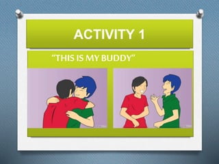 ACTIVITY 1 
“THIS IS MY BUDDY” 
 