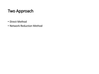 Two Approach 
• Direct Method 
• Network Reduction Method 
 