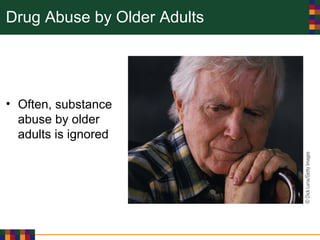 Drug Abuse by Older Adults
• Often, substance
abuse by older
adults is ignored
 