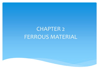 CHAPTER 2
FERROUS MATERIAL
 