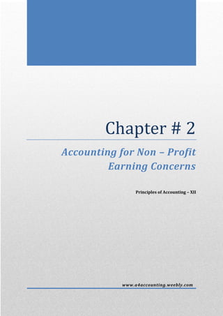 Chapter # 2
Accounting for Non – Profit
Earning Concerns
Principles of Accounting – XII
www.a4accounting.weebly.com
 