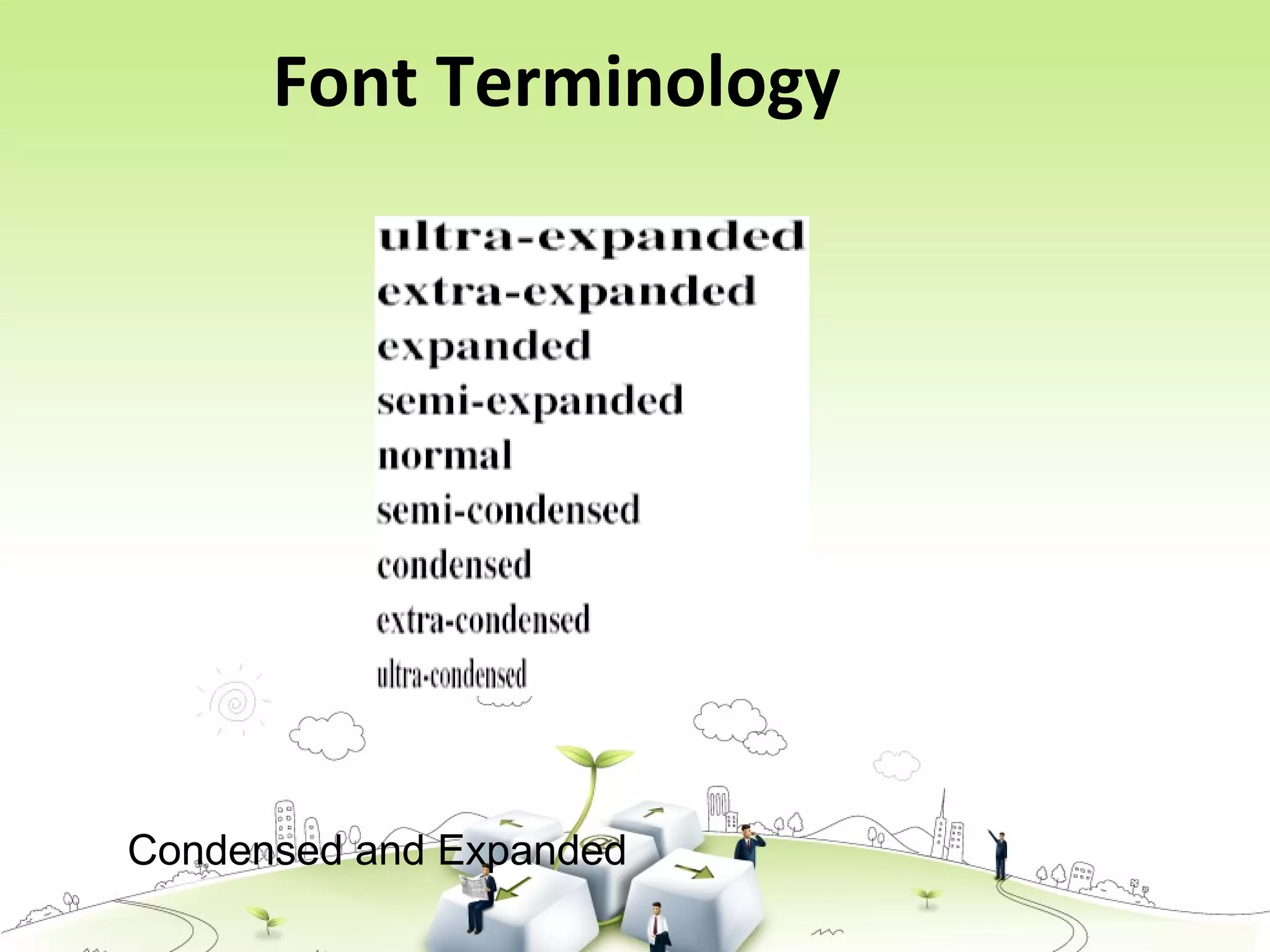 Font Terminology
Condensed and Expanded
 