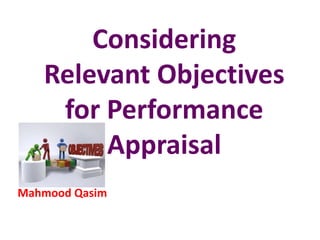Considering
Relevant Objectives
for Performance
Appraisal
Mahmood Qasim
 