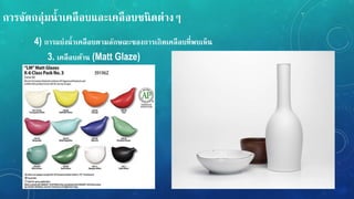 กำรจัดกลุ่มน้ำเคลือบและเคลือบชนิดต่ำง
4) กำรแบ่งน้ำเคลือบตำมลักษณะของกำรเกิดเคลือบที่พบเหน
3. เคลือบด้ำน (Matt Glaze)
 