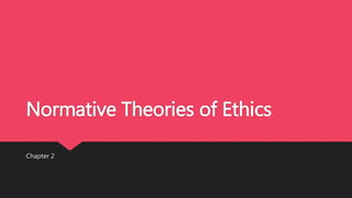 Normative Theories of Ethics
Chapter 2
 