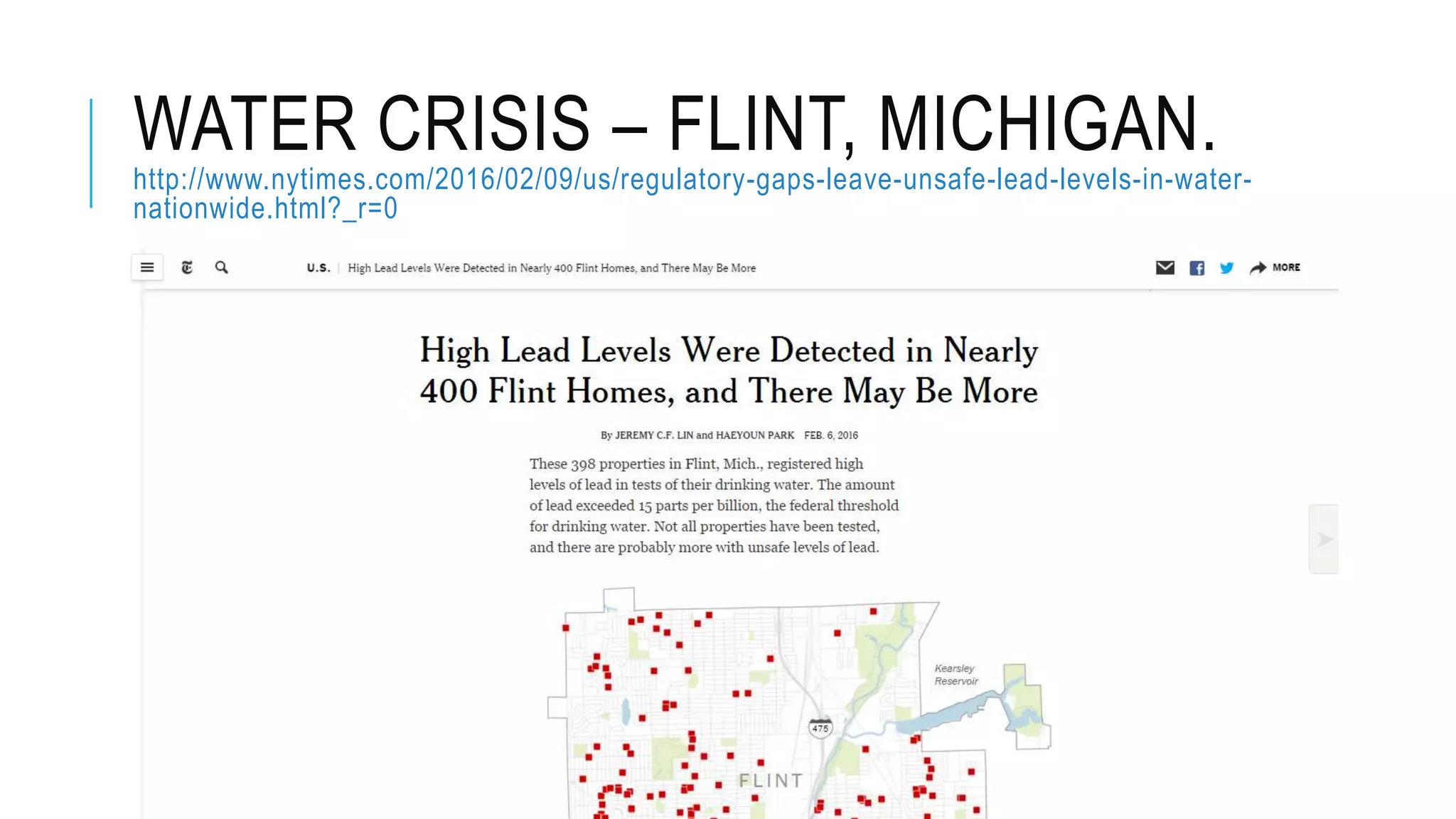 WATER CRISIS – FLINT, MICHIGAN.
http://www.nytimes.com/2016/02/09/us/regulatory-gaps-leave-unsafe-lead-levels-in-water-
nationwide.html?_r=0
 