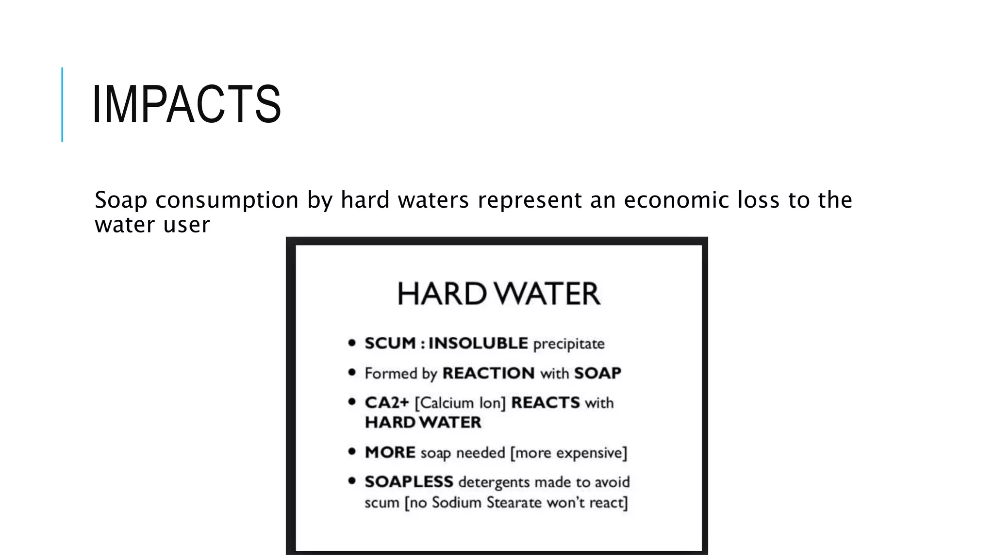 IMPACTS
Soap consumption by hard waters represent an economic loss to the
water user
 