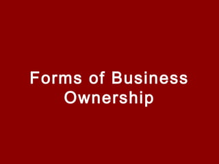 Forms of Business
Ownership
 