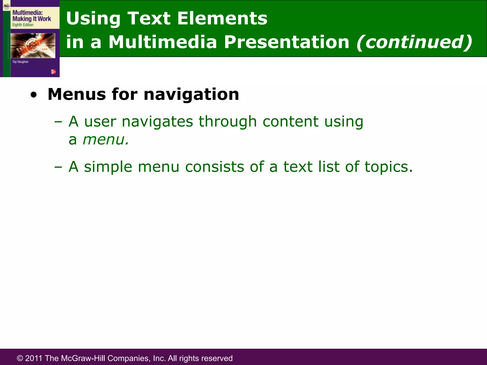 © 2011 The McGraw-Hill Companies, Inc. All rights reserved
•  Menus for navigation
–  A user navigates through content using
a menu.
–  A simple menu consists of a text list of topics.
Using Text Elements
in a Multimedia Presentation (continued)
 