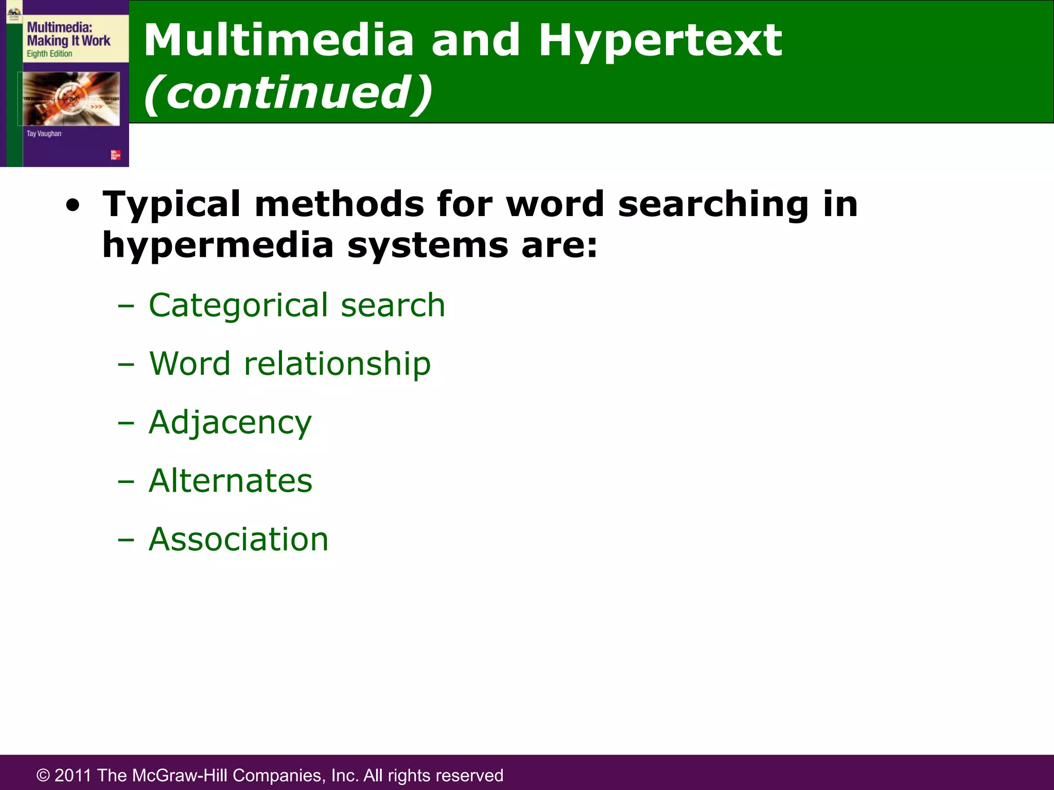 © 2011 The McGraw-Hill Companies, Inc. All rights reserved
•  Typical methods for word searching in
hypermedia systems are:
–  Categorical search
–  Word relationship
–  Adjacency
–  Alternates
–  Association
Multimedia and Hypertext
(continued)
 