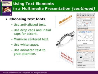 © 2011 The McGraw-Hill Companies, Inc. All rights reserved
•  Choosing text fonts
–  Use anti-aliased text.
–  Use drop caps and initial
caps for accent.
–  Minimize centered text.
–  Use white space.
–  Use animated text to
grab attention.
Using Text Elements
in a Multimedia Presentation (continued)
 