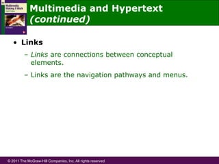 © 2011 The McGraw-Hill Companies, Inc. All rights reserved
•  Links
–  Links are connections between conceptual
elements.
–  Links are the navigation pathways and menus.
Multimedia and Hypertext
(continued)
 