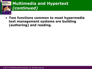 © 2011 The McGraw-Hill Companies, Inc. All rights reserved
•  Two functions common to most hypermedia
text management systems are building
(authoring) and reading.
Multimedia and Hypertext
(continued)
 