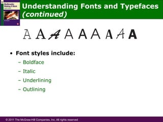 © 2011 The McGraw-Hill Companies, Inc. All rights reserved
•  Font styles include:
–  Boldface
–  Italic
–  Underlining
–  Outlining
Understanding Fonts and Typefaces
(continued)
 
