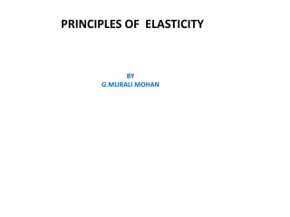 PRINCIPLES OF ELASTICITY
BY
G.MURALI MOHAN
 