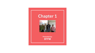 Chapter 1
Presented by:
BTFM
 